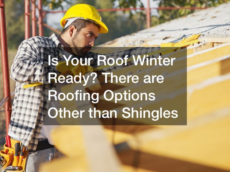 Is Your Roof Winter Ready? There are Roofing Options Other than Shingles