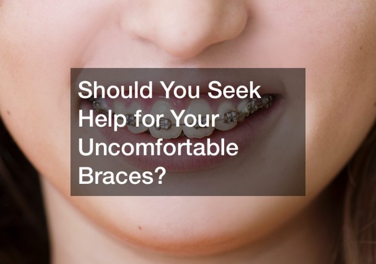 Should You Seek Help for Your Uncomfortable Braces?