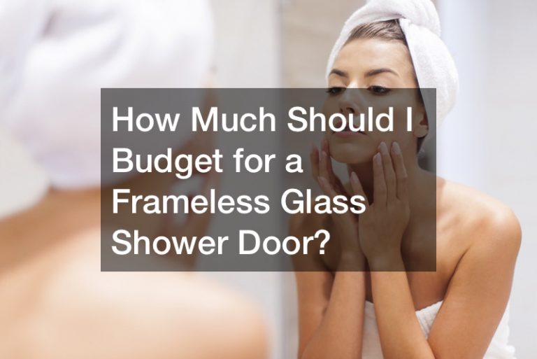 How Much Should I Budget for a Frameless Glass Shower Door?
