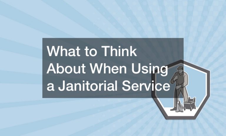 What to Think About When Using a Janitorial Service