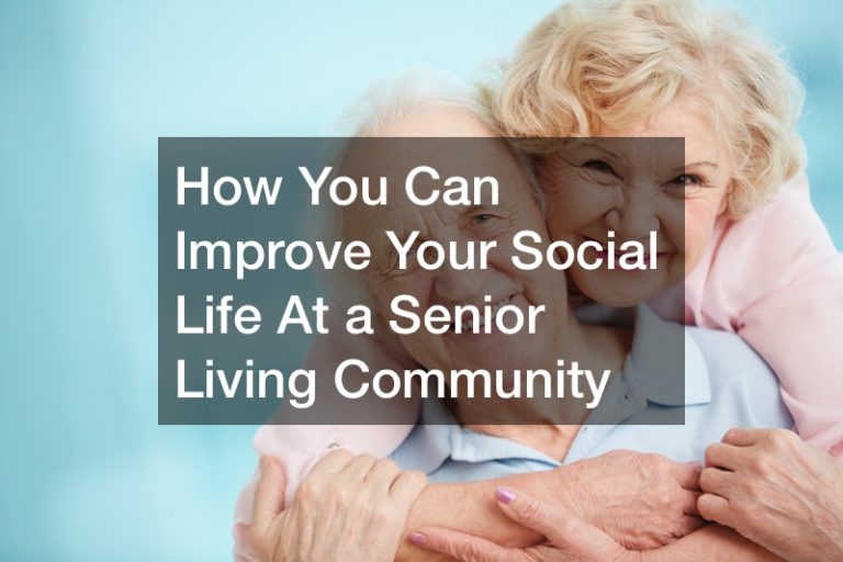 How You Can Improve Your Social Life At a Senior Living Community