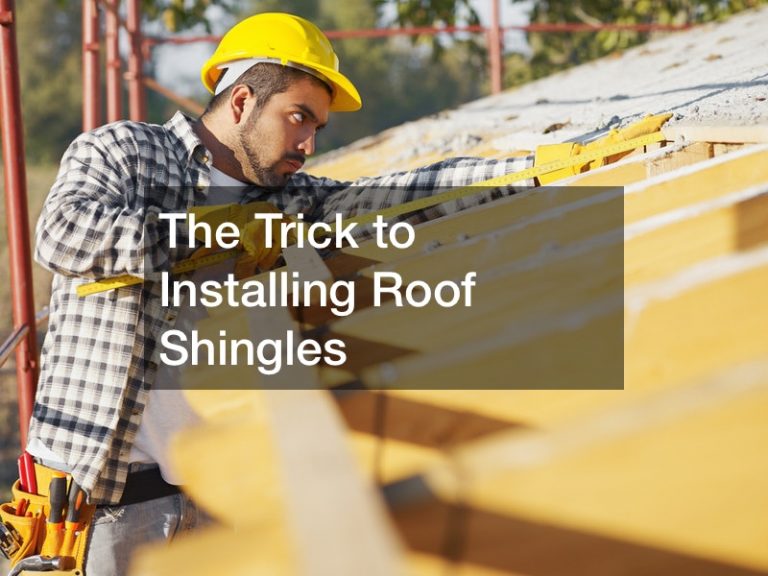 The Trick to Installing Roof Shingles