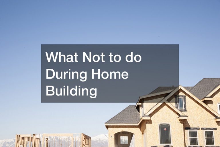 What Not to do When Home Building