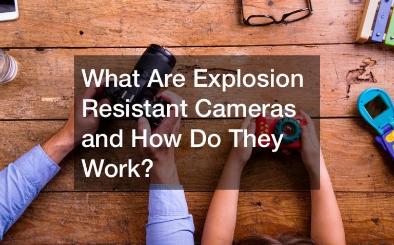 What Are Explosion Resistant Cameras and How Do They Work?