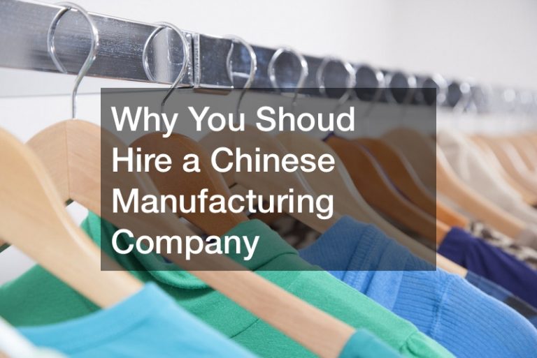 Why You Shoud Hire a Chinese Manufacturing Company