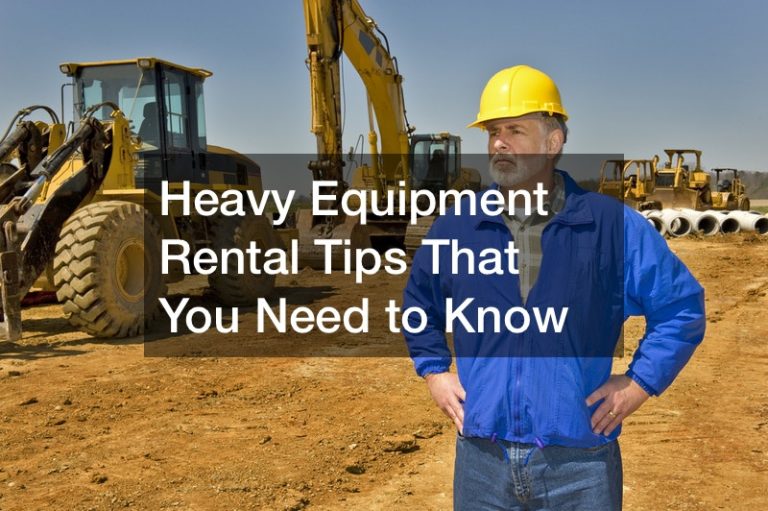 Heavy Equipment Rental Tips That You Need to Know
