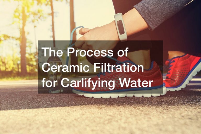 The Process of Ceramic Filtration for Carlifying Water