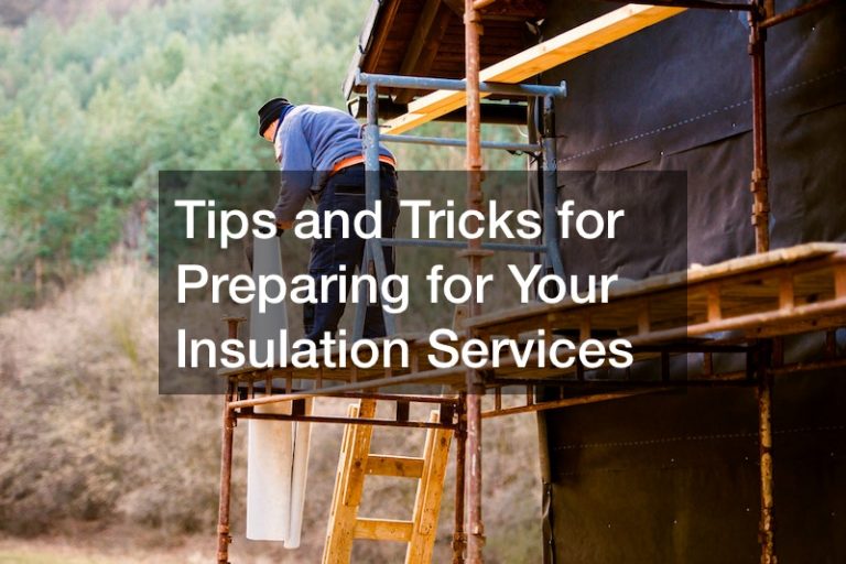 Tips and Tricks for Preparing for Your Insulation Services