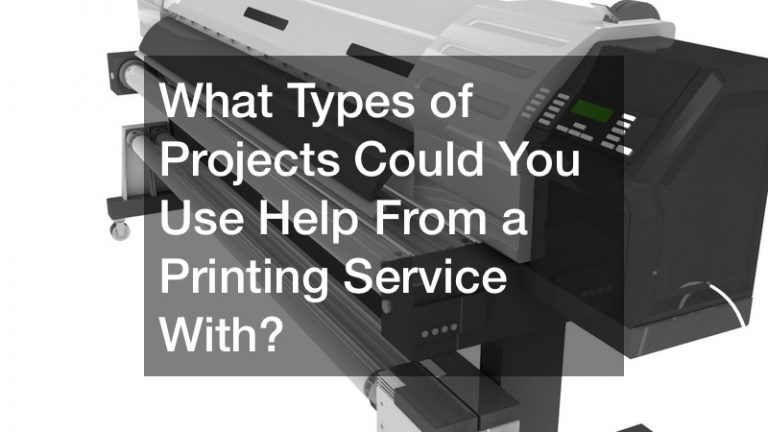 What Types of Projects Could You Use Help From a Printing Service With?