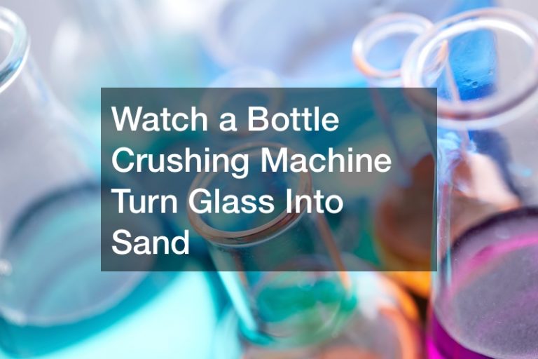 Watch a Bottle Crushing Machine Turn Glass Into Sand