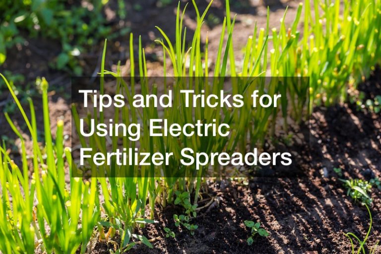 Tips and Tricks for Using Electric Fertilizer Spreaders