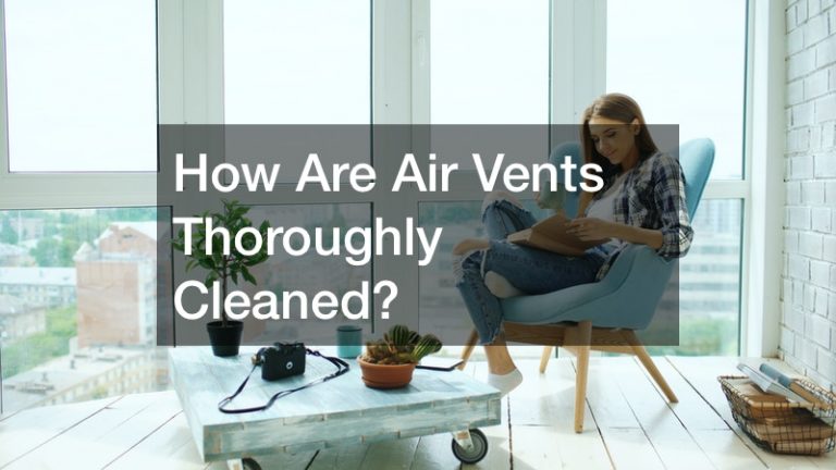 How Are Air Vents Thoroughly Cleaned?
