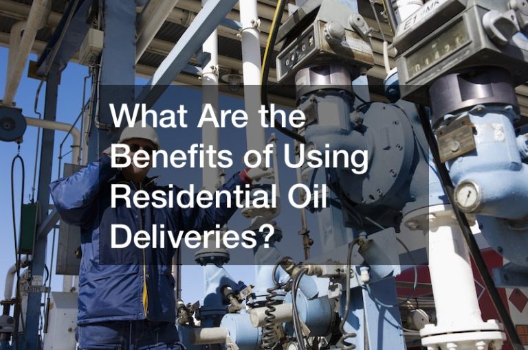 What Are the Benefits of Using Residential Oil Deliveries?