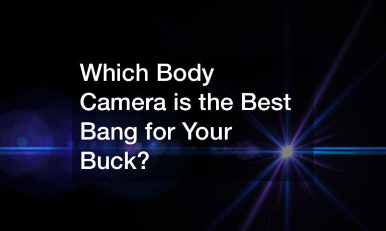 Which Body Camera is the Best Bang for Your Buck?