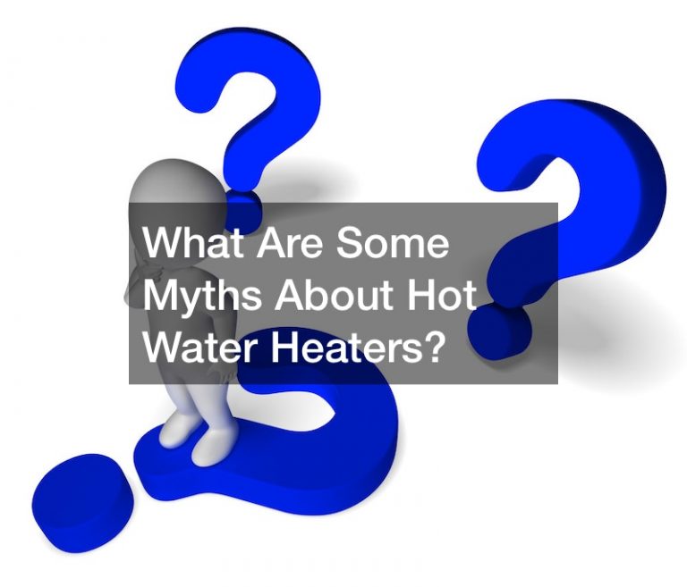 What Are Some Myths About Hot Water Heaters?