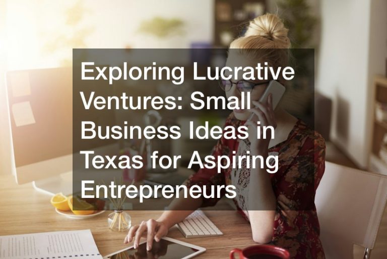 Exploring Lucrative Ventures  Small Business Ideas in Texas for Aspiring Entrepreneurs
