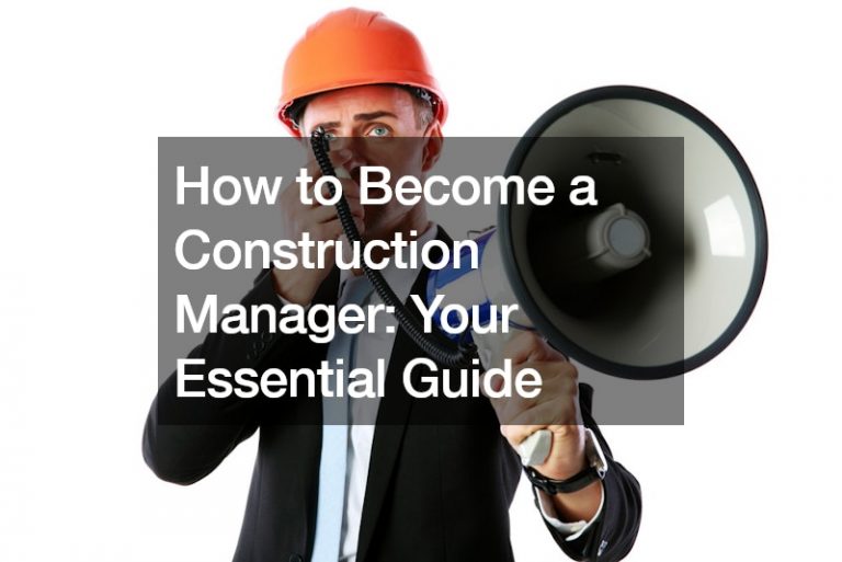 How to Become a Construction Manager: Your Essential Guide