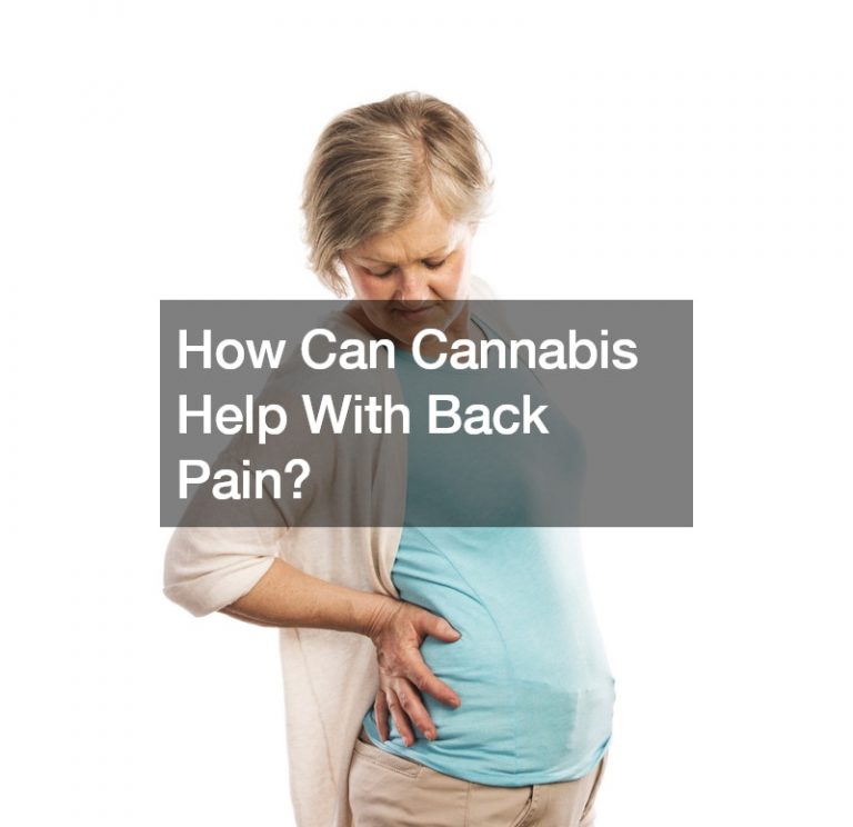 How Can Cannabis Help With Back Pain?