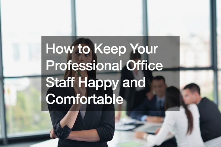 How to Keep Your Professional Office Staff Happy and Comfortable