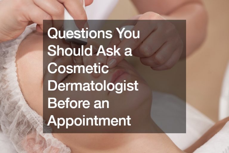 Questions You Should Ask a Cosmetic Dermatologist Before an Appointment