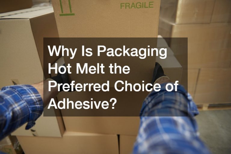 Why Is Packaging Hot Melt the Preferred Choice of Adhesive?