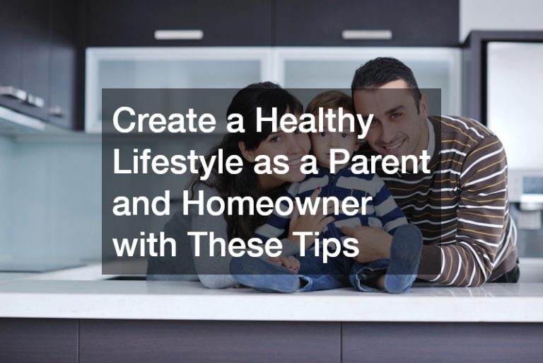 Create a Healthy Lifestyle as a Parent and Homeowner with These Tips