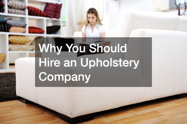 Why You Should Hire an Upholstery Company