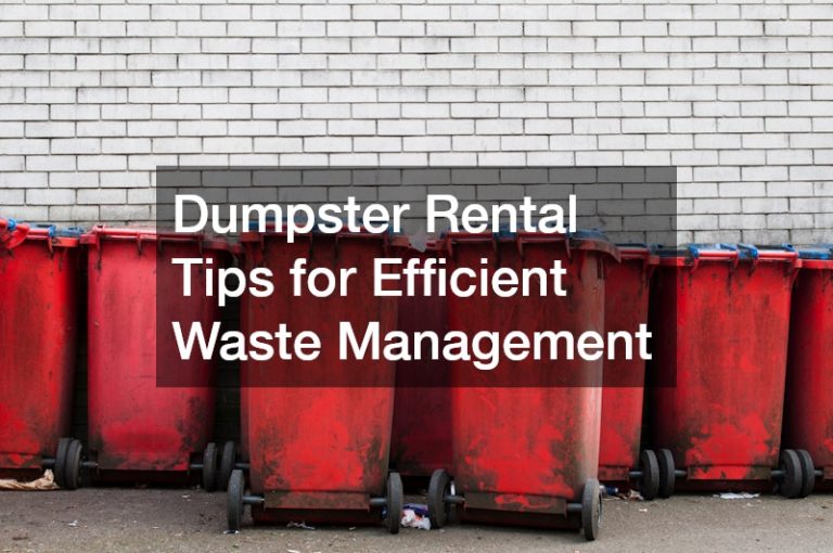 Dumpster Rental Tips for Efficient Waste Management