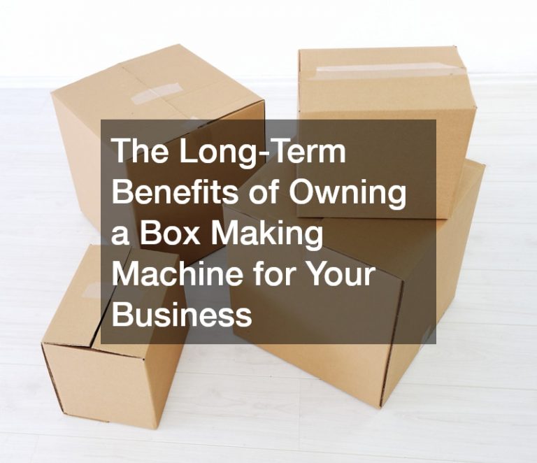 The Long-Term Benefits of Owning a Box Making Machine for Your Business