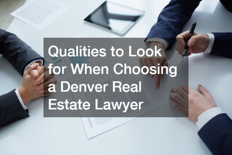 Qualities to Look for When Choosing a Denver Real Estate Lawyer