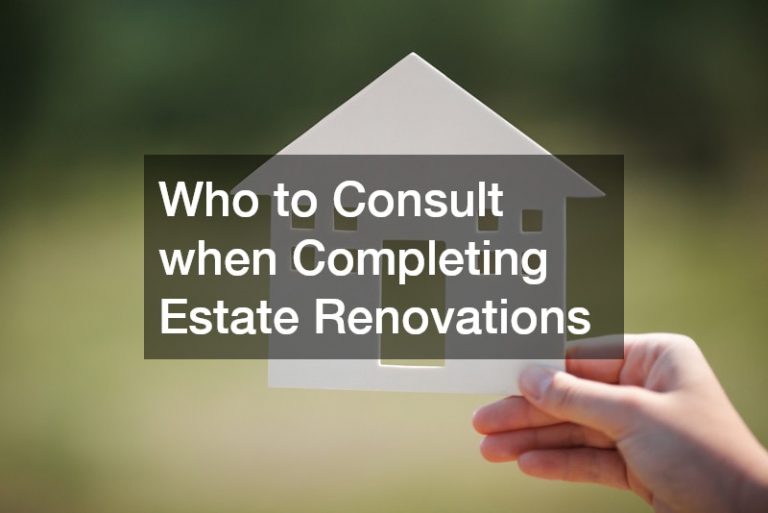 Who to Consult when Completing Estate Renovations
