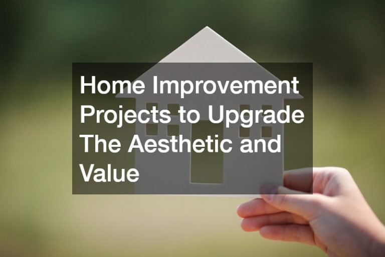 Home Improvement Projects to Upgrade The Aesthetic and Value