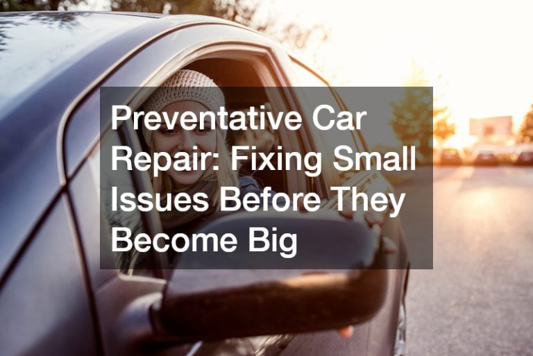 Preventative Car Repair  Fixing Small Issues Before They Become Big