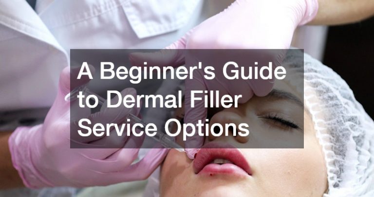 A Beginners Guide to Dermal Filler Service Options