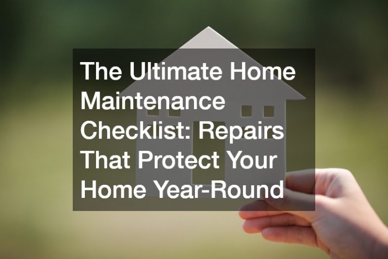 The Ultimate Home Maintenance Checklist Repairs That Protect Your Home Year-Round
