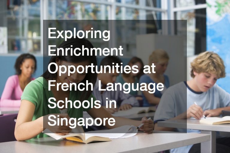 Exploring Enrichment Opportunities at French Language Schools in Singapore