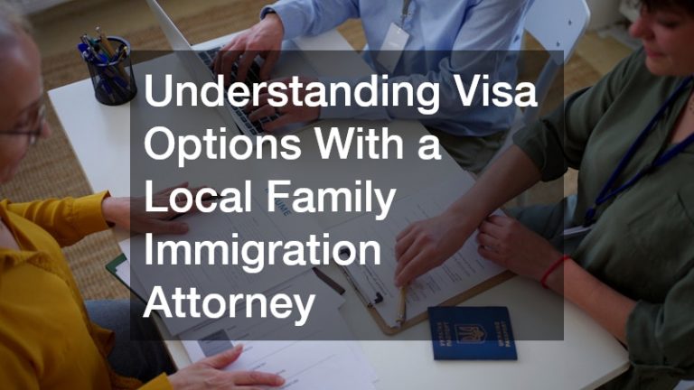 Understanding Visa Options With a Local Family Immigration Attorney