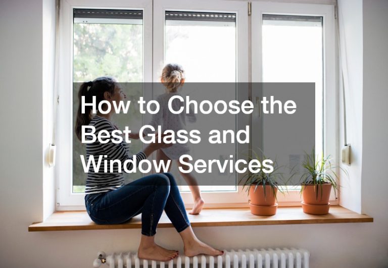 How to Choose the Best Glass and Window Services
