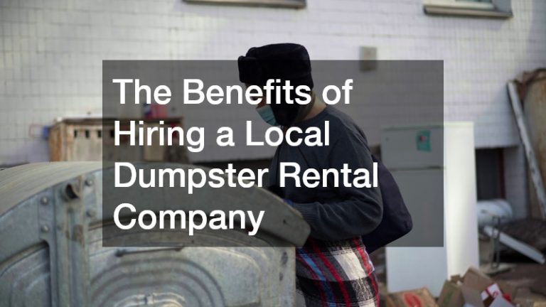 The Benefits of Hiring a Local Dumpster Rental Company