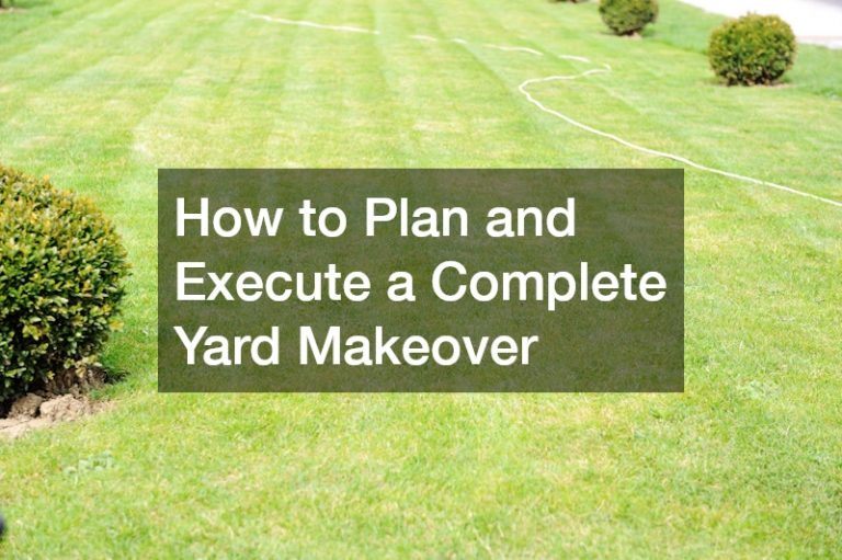 How to Plan and Execute a Complete Yard Makeover