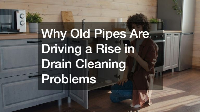 Why Old Pipes Are Driving a Rise in Drain Cleaning Problems